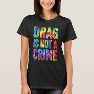 Drag Is Not A Crime LGBT Gay Pride Equality Drag Q T-Shirt