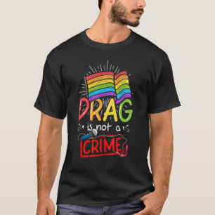 Drag Is Not a Crime LGBT Gay Pride Equality Drag Q T-Shirt