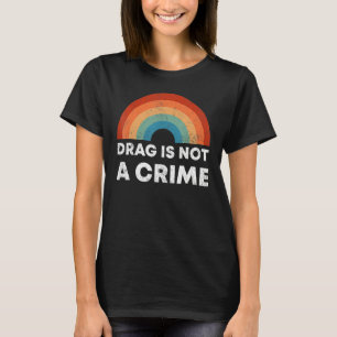 Drag Is Not A Crime Support Drag In Tenesssee LGBT T-Shirt