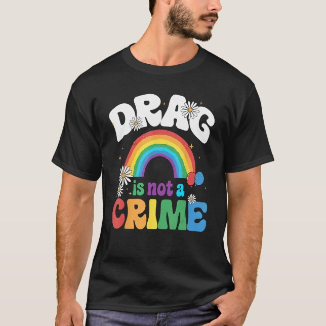 Drag Is Not A Crime Support Drag Queens LGBTQ Righ T-Shirt (Front)