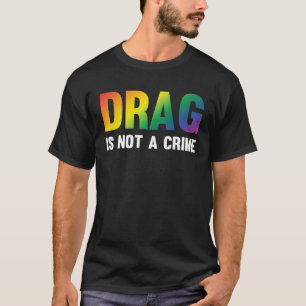 Drag Is Not A Crime Support Drag Rights Drag Queen T-Shirt