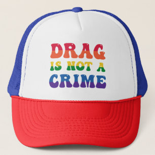 Drag Is Not A Crime Trucker Hat