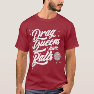 Drag Queens Have Balls T-Shirt