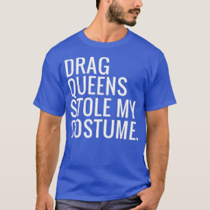 Drag Queens Stole My Costume T-Shirt