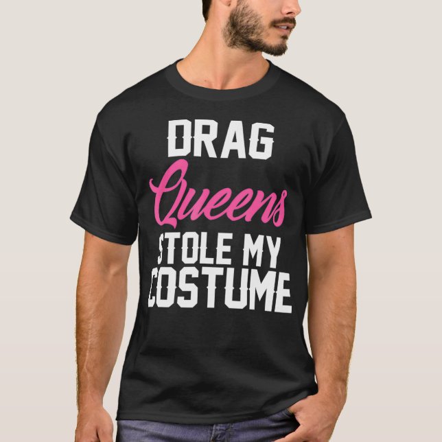 Drag Queens Stole My Costume T-Shirt (Front)