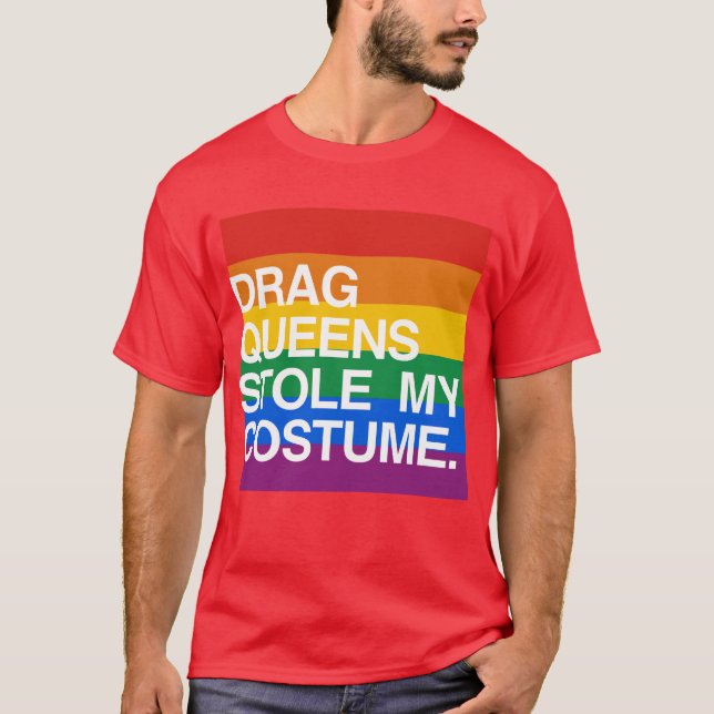 DRAG QUEENS STOLE MY COSTUME T-Shirt (Front)
