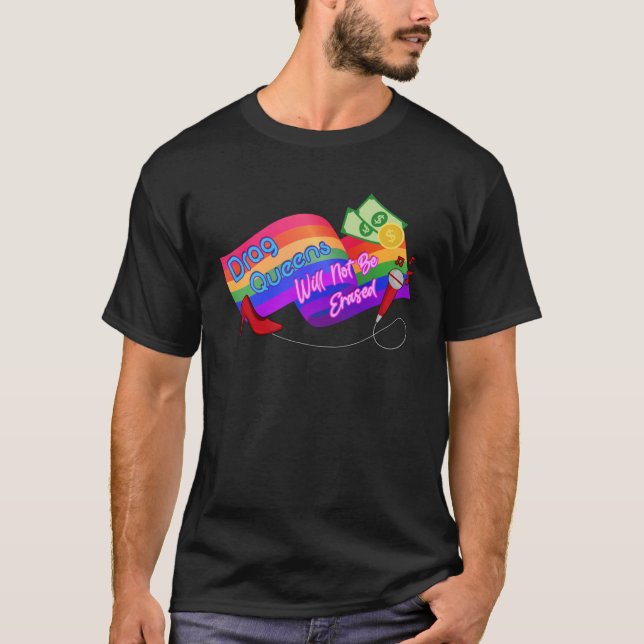 Drag Queens Will Not Be Erased  LGBT Gay Pride Equ T-Shirt (Front)