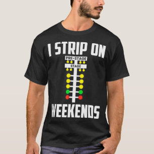 Drag Racer Humour I Strip On Weekends Funny Drag R T-Shirt