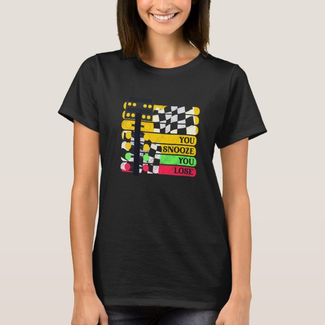 Drag Racer Racing Car  You Snooze You Loose T-Shirt (Front)