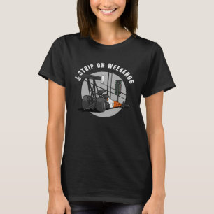 Drag Racing  I Strip On Weekends T-Shirt