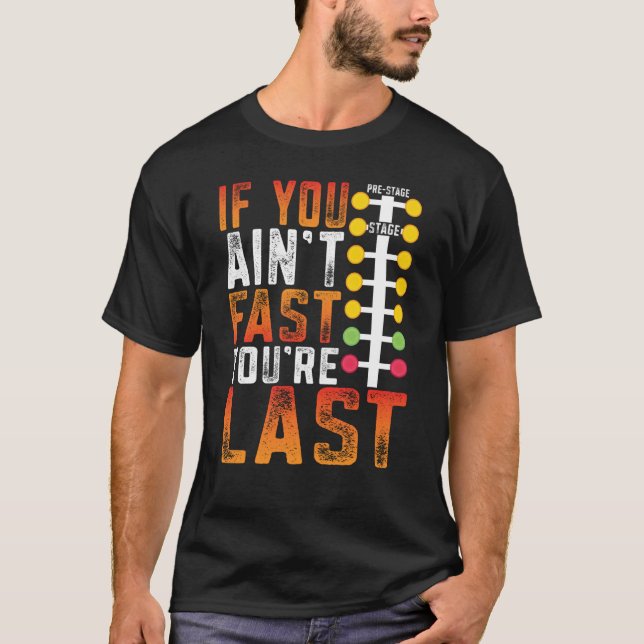 Drag Racing If You Ain't Fast You're Last Drag Str T-Shirt (Front)