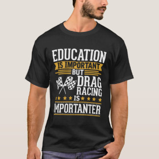 Drag Racing Is Importanter T-Shirt