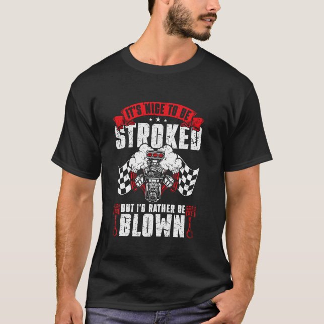 Drag Racing It's Nice To Be Stroked But I'd Rather T-Shirt (Front)