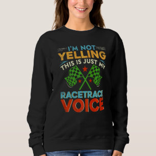 Drag Racing Race Car Driver Racer I'm Not Yelling Sweatshirt
