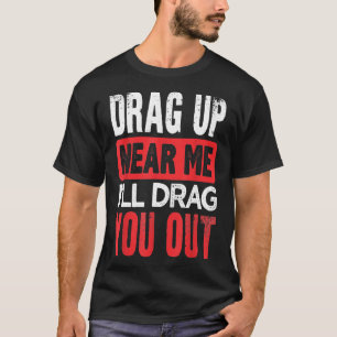 Drag Up Pipeline Funny Pipeliner Welder Roughneck  T-Shirt