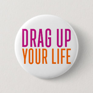 Drag Up Your Life. 6 Cm Round Badge