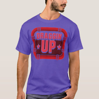 Draggin Up T-Shirt