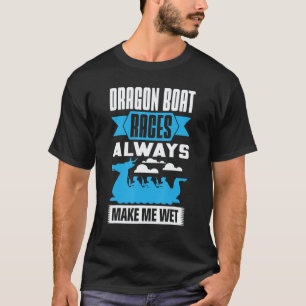 Dragon Boat Races Always Make Me Wet Dragon Boat P T-Shirt