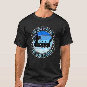 Dragon Boat Racing I'm Just Here For The Lead Stro T-Shirt