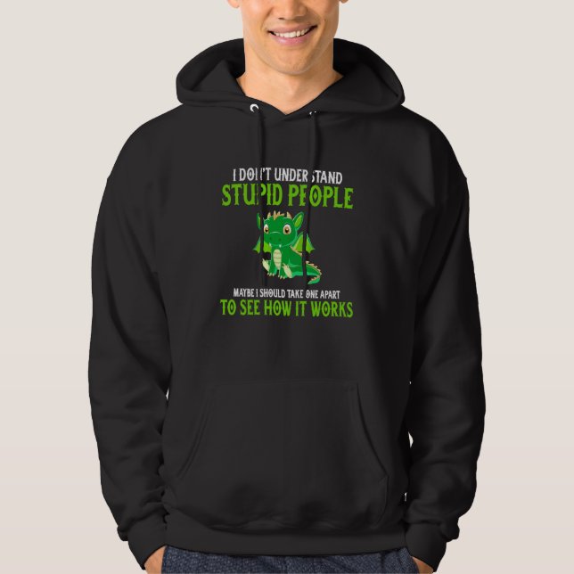 Dragon  I Don t Understand Stupid People Dragon Hoodie (Front)