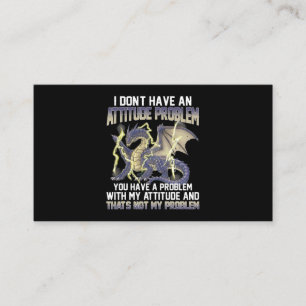 Dragon I Dont Have An Attitude Problem You Have A Business Card