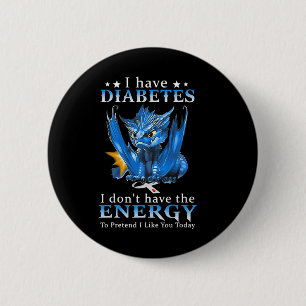 Dragon I Have Diabetes I Don't Have The Energy To 6 Cm Round Badge
