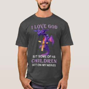 Dragon I Love God But Some Of His Children Get On  T-Shirt