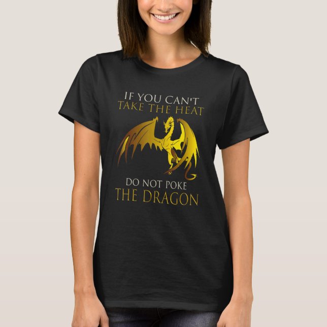Dragon If You Can't Take The Heat Don't Poke The D T-Shirt (Front)