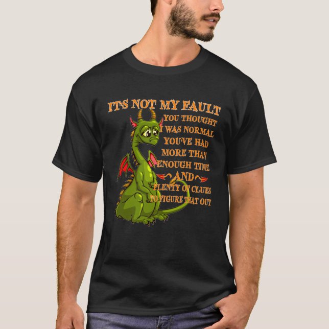 Dragon It s Not My Fault You Thought I Was Normal  T-Shirt (Front)