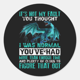 Dragon Its Not My Fault You Thought I Was Normal 2 Classic Round Sticker