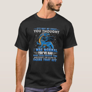 Dragon It's Not My Fault You Thought I Was Normal T-Shirt