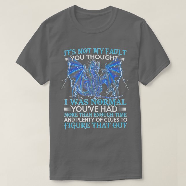 Dragon Its Not My Fault You Thought I Was Normal  T-Shirt (Design Front)