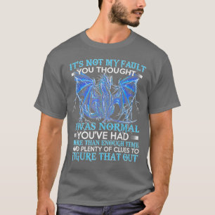 Dragon Its Not My Fault You Thought I Was Normal T-Shirt