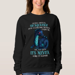 Dragon People Should Seriously Stop Expecting Norm Sweatshirt