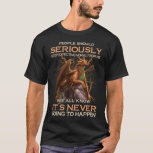 Dragon People Should Seriously Stop Expecting Norm T-Shirt