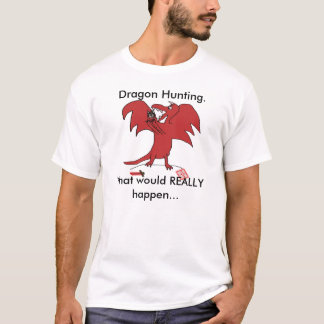 Dragonfail, Dragon Hunting., What would REALLY ... T-Shirt
