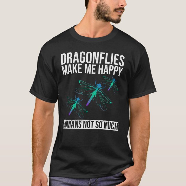 Dragonflies Make Me Happy - Humans Not So Much - T-Shirt (Front)