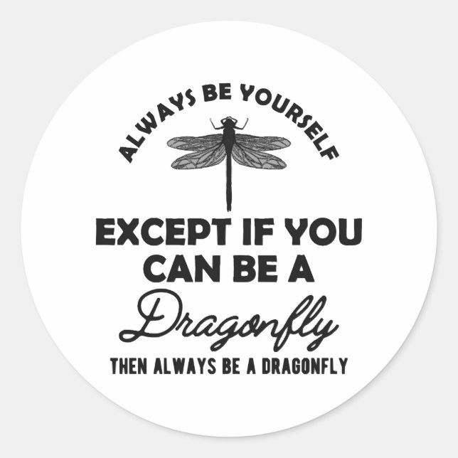 Dragonfly - Be yourself Except if you can be b Classic Round Sticker (Front)