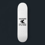 DRAGONS DON'T BELIEVE IN YOU EITHER SKATEBOARD<br><div class="desc">cool,  cute,  funny,  funny sayings,  funny quotes,  quote,  nerdy,  geeky,  awesomeness,  fabulous inspirational , motivational nice, love, </div>