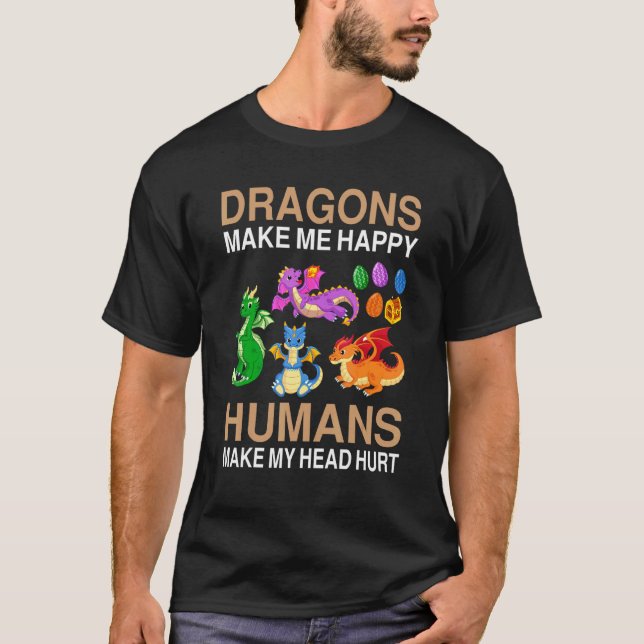 Dragons Make Me Happy Humans Make My Head Hurt  1 T-Shirt (Front)