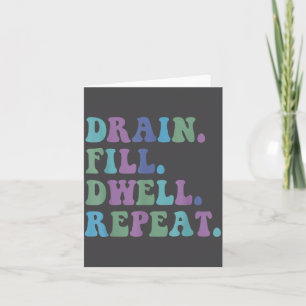 Drain Fill Dwell Repeat Funny Quote Saying Design Card