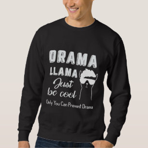 Drama Llama just be cool Only You can Prevent quot Sweatshirt