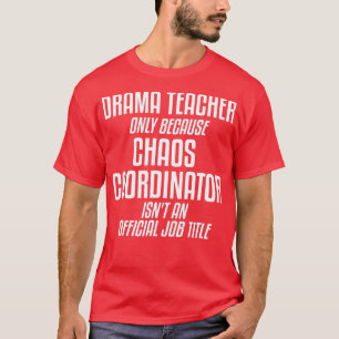 Drama Teacher Chaos Coordinator Theater Theatre  T-Shirt