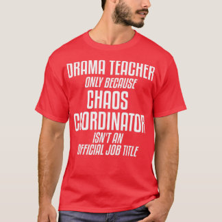 Drama Teacher Chaos Coordinator Theater Theatre  T-Shirt