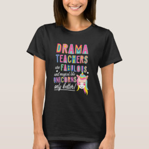 Drama Teachers Are Fabulous Magical Like Unicorns  T-Shirt