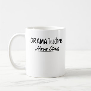 Drama Teachers Have Class - Funny Text Design Coffee Mug