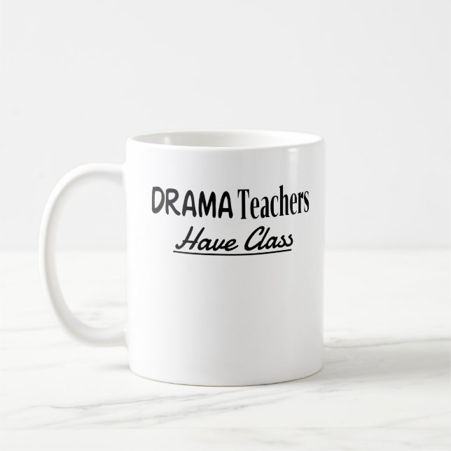 Drama Teachers Have Class - Funny Text Design Coffee Mug (Left)