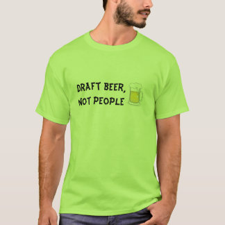 Draught   beer,not people T-Shirt