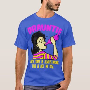 Drauntie Auntie That Is Always Drunk T-Shirt