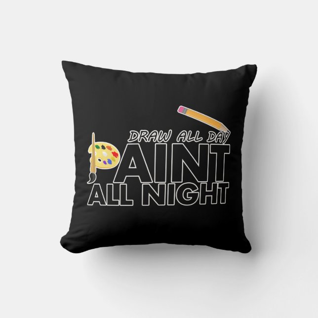 Draw all day, Paint all night  Cushion (Front)